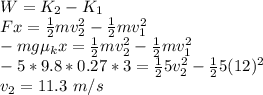 W = K_2 - K_1\\Fx = \frac{1}{2}mv_2^2 - \frac{1}{2}mv_1^2\\-mg\mu_k x = \frac{1}{2}mv_2^2 - \frac{1}{2}mv_1^2\\-5*9.8*0.27*3 = \frac{1}{2}5v_2^2 - \frac{1}{2}5(12)^2\\v_2 = 11.3~m/s