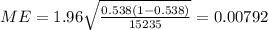 ME=1.96\sqrt{\frac{0.538 (1-0.538)}{15235}}=0.00792