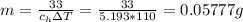 m = \frac{33}{c_h \Delta T} = \frac{33}{5.193 * 110} = 0.05777 g