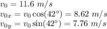 v_0 = 11.6~m/s\\v_0_x = v_0\cos(42^\circ) = 8.62~m/s\\v_0_y = v_0\sin(42^\circ) = 7.76~m/s