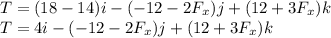 T=(18-14)i-(-12-2F_{x})j+(12+3F_{x})k\\T=4i-(-12-2F_{x})j+(12+3F_{x})k\\\\