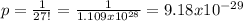 p = \frac{1}{27!} = \frac{1}{1.109x10^{28}}=9.18x10^{-29}