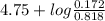 4.75 + log \frac{0.172}{0.818}