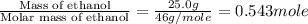\frac{\text{Mass of ethanol}}{\text{Molar mass of ethanol}}=\frac{25.0g}{46g/mole}=0.543mole