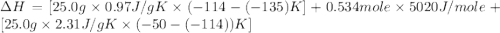 \Delta H=[25.0 g\times 0.97J/gK\times (-114-(-135)K]+0.534mole\times 5020J/mole+[25.0g\times 2.31J/gK\times (-50-(-114))K]