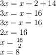 3x = x + 2 + 14\\3x=x+16\\3x-x=16\\2x=16\\x=\frac{16}{2}\\x=8