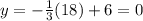 y=-\frac{1}{3}(18)+6=0