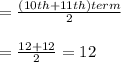 =\frac{(10th +11th) term}{2}\\\\=\frac{12+12}{2}=12