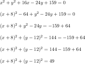 x^2+y^2+16x-24y+159=0\\\\(x+8)^2-64+y^2-24y+159=0\\\\(x+8)^2+y^2-24y=-159+64\\\\(x+8)^2+(y-12)^2-144=-159+64\\\\(x+8)^2+(y-12)^2=144-159+64\\\\(x+8)^2+(y-12)^2=49\\\\