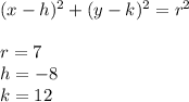 (x-h)^2+(y-k)^2=r^2\\\\r=7\\h=-8\\k=12