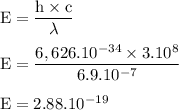 \rm E=\dfrac{h\times c}{\lambda}\\\\E=\dfrac{6,626.10^{-34}\times 3.10^8}{6.9.10^{-7}}\\\\E=2.88.10^{-19}