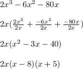 2x^3 -6x^2 -80x \\ \\ 2x( \frac{2x^3}{2x} +  \frac{-6x^2}{2x} +  \frac{-80x}{2x} ) \\ \\ 2x(x^2 - 3x - 40) \\ \\ 2x(x - 8)(x + 5) \\ \\