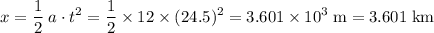 \displaystyle x = \frac{1}{2}\; a\cdot t^{2} = \frac{1}{2} \times 12\times (24.5)^{2} = 3.601\times 10^{3} \;\text{m} = 3.601\;\text{km}