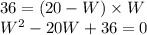 36=(20-W)\times W\\W^{2}-20W+36=0