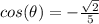 cos(\theta)=-\frac{\sqrt{2}}{5}