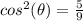 cos^{2}(\theta)=\frac{5}{9}