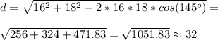 d= \sqrt{16^2+18^2-2*16*18*cos(145^o)}= \\ \\  \sqrt{256+324+471.83}= \sqrt{1051.83} \approx   32