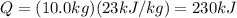Q=(10.0 kg)(23 kJ/kg)=230 kJ