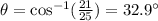 \theta = \cos^{-1}(\frac{21}{25}) = 32.9^{\circ}