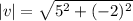 |v|=\sqrt{5^2+(-2)^2}