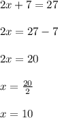 2x + 7 = 27\\\\2x = 27 - 7\\\\2x = 20\\\\x = \frac{20}{2}\\\\x = 10