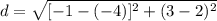 d=\sqrt{[-1-(-4)]^{2} +(3-2)^{2}}