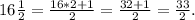 16\frac{1}{2} = \frac{16*2+1}{2} = \frac{32+1}{2} =\frac{33}{2}.