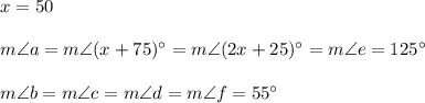 x=50\\ \\m\angle a=m\angle (x+75)^{\circ}=m\angle (2x+25)^{\circ}=m\angle e=125^{\circ}\\ \\m\angle b=m\angle c=m\angle d=m\angle f=55^{\circ}