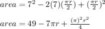 area = 7^2 -2(7)(\frac{\pi r}{2}) + (\frac{ \pi r}{2})^2\\\\area = 49 - 7 \pi r + \frac{ (\pi)^2 r^2 }{4}