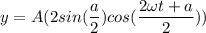 y = A(2sin(\dfrac{a}{2})cos(\dfrac{2\omega t + a }{2}))
