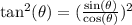 \text{tan}^2(\theta)=(\frac{\text{sin}(\theta)}{\text{cos}(\theta)}})^2