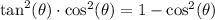 \text{tan}^2(\theta)\cdot \text{cos}^2(\theta)=1-\text{cos}^2(\theta)
