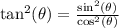 \text{tan}^2(\theta)=\frac{\text{sin}^2(\theta)}{\text{cos}^2(\theta)}