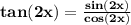 \mathbf{tan(2x)= \frac{sin(2x)}{cos(2x)}}