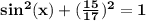 \mathbf{sin^2(x) +(\frac{15}{17})^2 = 1}