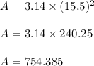 A = 3.14 \times (15.5)^2\\\\A = 3.14 \times 240.25\\\\A = 754.385