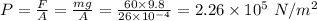 P = \frac{F}{A} = \frac{mg}{A} = \frac{60 \times 9.8}{26\times 10^{-4}} = 2.26\times 10^5 \ N/m^2