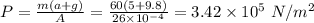 P = \frac{m(a + g)}{A} = \frac{60(5 + 9.8)}{26\times 10^{-4}} = 3.42 \times 10^5 \ N/m^2