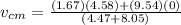 v_{cm} = \frac{(1.67)(4.58)+(9.54)(0)}{(4.47+8.05)}