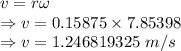 v=r\omega\\\Rightarrow v=0.15875\times 7.85398\\\Rightarrow v=1.246819325\ m/s