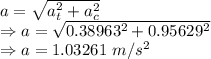 a=\sqrt{a_t^2+a_c^2}\\\Rightarrow a=\sqrt{0.38963^2+0.95629^2}\\\Rightarrow a=1.03261\ m/s^2