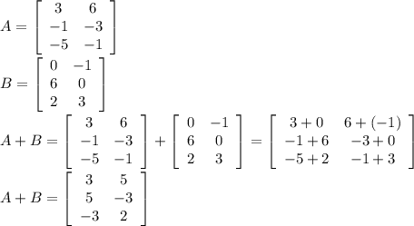 A=\left[\begin{array}{ccc}3&6\\-1&-3\\-5&-1\end{array}\right] &#10;\\&#10;\\B=\left[\begin{array}{ccc}0&-1\\6&0\\2&3\end{array}\right] &#10;\\&#10;\\A+B=\left[\begin{array}{ccc}3&6\\-1&-3\\-5&-1\end{array}\right] +\left[\begin{array}{ccc}0&-1\\6&0\\2&3\end{array}\right] =\left[\begin{array}{ccc}3+0&6+(-1)\\-1+6&-3+0\\-5+2&-1+3\end{array}\right] &#10;\\&#10;\\A+B=\left[\begin{array}{ccc}3&5\\5&-3\\-3&2\end{array}\right] &#10;