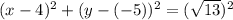 (x-4)^{2} +(y-(-5))^{2}=(\sqrt{13})^{2}