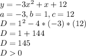 y = -3x^2 + x + 12\\a=-3 , b =1 , c =12\\D=1^2-4*(-3)*(12)\\D=1+144\\D=145\\D0 \\