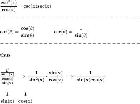 \bf \cfrac{csc^2(x)}{cot(x)}=csc(x)sec(x)\\\\&#10;-----------------------------\\\\&#10;cot(\theta)=\cfrac{cos(\theta)}{sin(\theta)}&#10;\qquad \qquad &#10;% cosecant&#10;csc(\theta)=\cfrac{1}{sin(\theta)}\\\\&#10;-----------------------------\\\\&#10;thus&#10;\\\\\\&#10;\cfrac{\frac{1^2}{sin^2(x)}}{\frac{cos(x)}{sin(x)}}\implies \cfrac{1}{sin^2(x)}\cdot \cfrac{sin(x)}{cos(x)}\implies \cfrac{1}{sin(x)cos(x)}&#10;\\\\\\&#10;\cfrac{1}{sin(x)}\cdot \cfrac{1}{cos(x)}