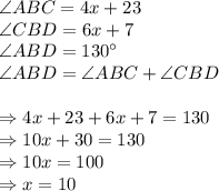 \angle ABC=4x+23\\\angle CBD=6x+7\\\angle ABD=130\textdegree \\\angle ABD=\angle ABC+\angle CBD\\\\\Rightarrow4x+23+6x+7=130\\\Rightarrow10x+30=130\\\Rightarrow10x=100\\\Rightarrow x=10