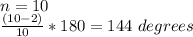 n=10\\ \frac{(10-2)}{10} *180=144\ degrees
