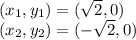 (x_ {1}, y_ {1}) = (\sqrt {2}, 0)\\(x_ {2}, y_ {2}) = (- \sqrt {2}, 0)