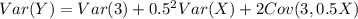 Var (Y) = Var (3) + 0.5^2 Var(X) + 2 Cov(3, 0.5X)