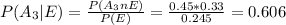 P(A_3 |E) =\frac{P(A_3 n E)}{P(E)}=\frac{0.45*0.33}{0.245}=0.606